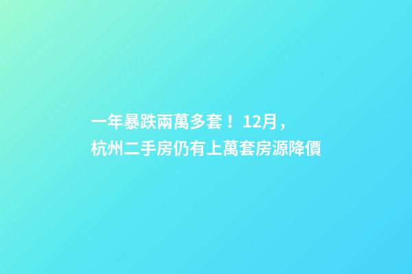 一年暴跌兩萬多套！12月，杭州二手房仍有上萬套房源降價